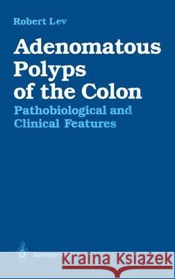 Adenomatous Polyps of the Colon: Pathobiological and Clinical Features Lev, Robert 9780387969855 Springer