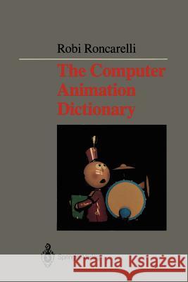 The Computer Animation Dictionary: Including Related Terms Used in Computer Graphics, Film and Video, Production, and Desktop Publishing Roncarelli, Robi 9780387970226 Springer