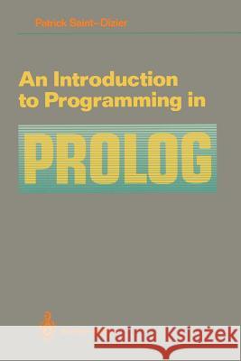 An Introduction to Programming in PROLOG Patrick Saint Dizier Patrick Saint-Dizier Sharon J. Hamilton 9780387971445