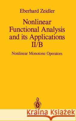 Nonlinear Functional Analysis and Its Applications: II/B: Nonlinear Monotone Operators Zeidler, E. 9780387971674 Springer