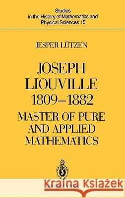 Joseph Liouville 1809-1882: Master of Pure and Applied Mathematics Lützen, Jesper 9780387971803 Springer