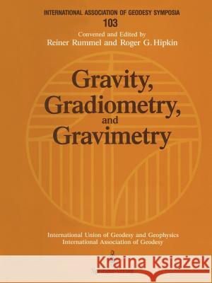 Gravity, Gradiometry, and Gravimetry: Symposium No. 103 Edinburgh, Scotland, August 8-10, 1989 Rummel, Reiner 9780387972671