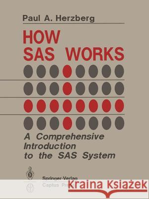 How SAS Works: A Comprehensive Introduction to the SAS System Herzberg, Paul A. 9780387972916