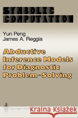 Abductive Inference Models for Diagnostic Problem-Solving Yun Peng James A. Reggia 9780387973432 Springer