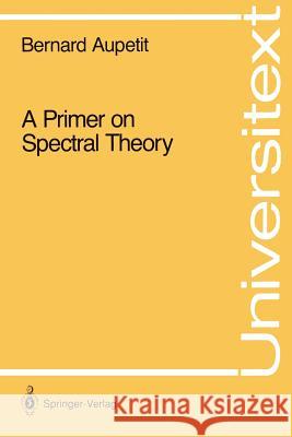 A Primer on Spectral Theory Bernard Aupetit 9780387973906 Springer