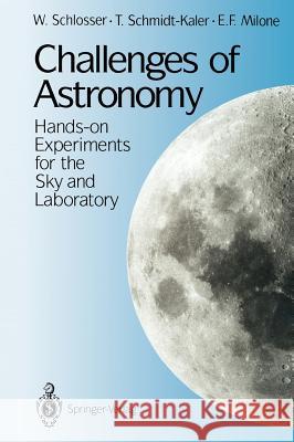 Challenges of Astronomy : Hands-on Experiments for the Sky and Laboratory W. Schlosser T. Schmidt-Kaler E. F. Milone 9780387974088 