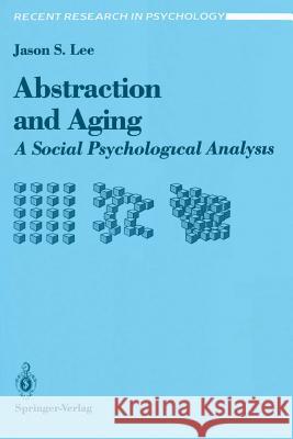 Abstraction and Aging: A Social Psychological Analysis Lee, Jason S. 9780387974330 Springer