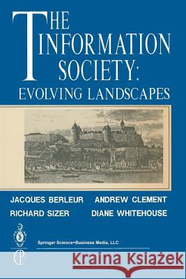 The Information Society: Evolving Landscapes Jacques Berleur Andrew Clement Richard Sizer 9780387974538