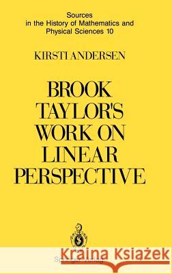 Brook Taylor's Work on Linear Perspective: A Study of Taylor's Role in the History of Perspective Geometry. Including Facsimiles of Taylor's Two Books Andersen, Kirsti 9780387974866 Springer