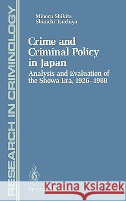 Crime and Criminal Policy in Japan: Analysis and Evaluation of the Showa Era, 1926-1988 Shikita, Minoru 9780387976471 Springer