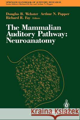 The Mammalian Auditory Pathway: Neuroanatomy Arthur N. Popper Richard R. Fay Douglas B. Webster 9780387978000