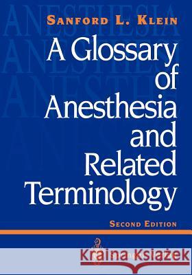 A Glossary of Anesthesia and Related Terminology Sanford L. Klein 9780387978314 Springer