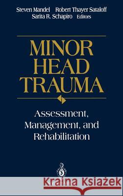 Minor Head Trauma: Assessment, Management, and Rehabilitation Steven Mandel Steven Mandel Robert Thayer Sataloff 9780387979434