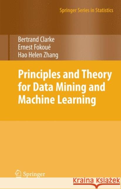 Principles and Theory for Data Mining and Machine Learning Bertrand Clarke Ernest Fokoue Hao Helen Zhang 9780387981345 Springer