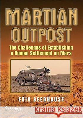 Martian Outpost: The Challenges of Establishing a Human Settlement on Mars Seedhouse, Erik 9780387981901 Praxis Publications Inc