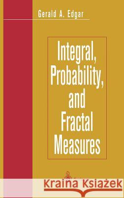 Integral, Probability, and Fractal Measures Gerald Edgar Edgar                                    Gerald A. Edgar 9780387982052 Springer