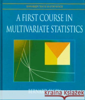 A First Course in Multivariate Statistics Bernard D. Flury Bernhard Flury 9780387982069 Springer