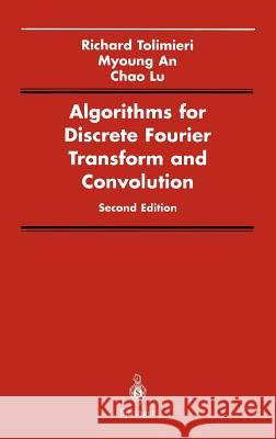 Algorithms for Discrete Fourier Transform and Convolution Richard Tolimieri Myoung An Chao Lu 9780387982618 Springer