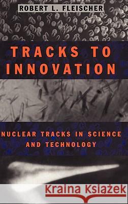 Tracks to Innovation: Nuclear Tracks in Science and Technology Fleischer, Robert L. 9780387983424