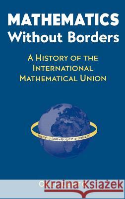 Mathematics Without Borders: A History of the International Mathematical Union Lehto, Olli 9780387983585 Springer