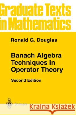 Banach Algebra Techniques in Operator Theory Ronald G. Douglas F. W. Gehring P. R. Halmos 9780387983776 Springer