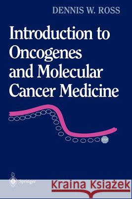 Introduction to Oncogenes and Molecular Cancer Medicine D. W. Ross Dennis A. Ross 9780387983929 Springer