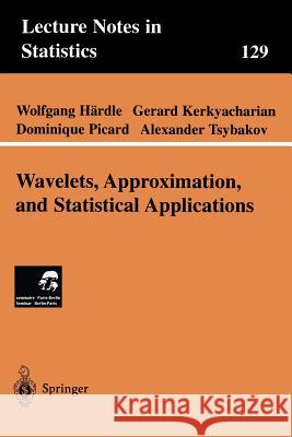 Wavelets, Approximation, and Statistical Applications Wolfgang Hardle A. Tsybakov G. Kerkyacharian 9780387984537