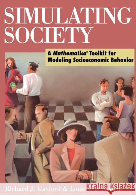 Simulating Society: A Mathematica(r)Toolkit for Modeling Socioeconomic Behavior Gaylord, Richard J. 9780387985329