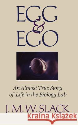 Egg & Ego: An Almost True Story of Life in the Biology Lab Slack, J. M. W. 9780387985596 Springer Us