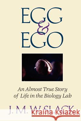 Egg & Ego: An Almost True Story of Life in the Biology Lab Slack, J. M. W. 9780387985602 Springer