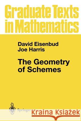 The Geometry of Schemes David Eisenbud Joe Harris Joe Harris 9780387986371