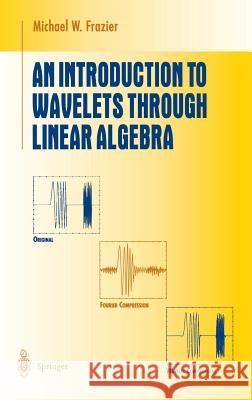 An Introduction to Wavelets Through Linear Algebra Michael W. Frazier 9780387986395 Springer-Verlag New York Inc.