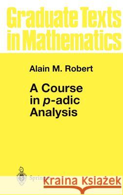 A Course in P-Adic Analysis Robert, Alain M. 9780387986692