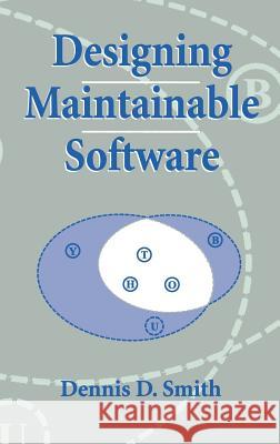 Designing Maintainable Software Dennis D. Smith Dennis D. Smith 9780387987835 Springer