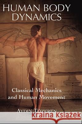 Human Body Dynamics: Classical Mechanics and Human Movement Tözeren, Aydin 9780387988016 0