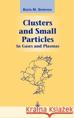 Clusters and Small Particles: In Gases and Plasmas Smirnov, Boris M. 9780387988344