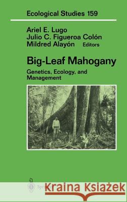 Big-Leaf Mahogany: Genetics, Ecology, and Management Lugo, Ariel E. 9780387988375
