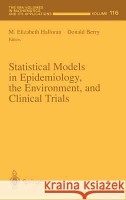 Statistical Models in Epidemiology, the Environment, and Clinical Trials M. Elizabeth Halloran Donald Berry M. Elizabeth Halloran 9780387989242