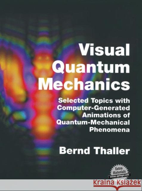 visual quantum mechanics: selected topics with computer-generated animations of quantum-mechanical phenomena  Thaller, Bernd 9780387989297