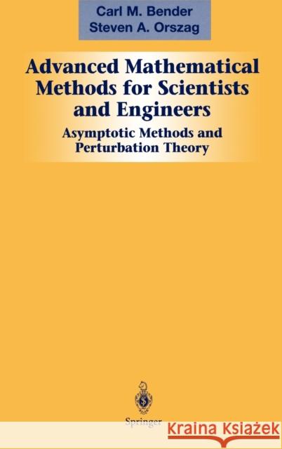 Advanced Mathematical Methods for Scientists and Engineers I: Asymptotic Methods and Perturbation Theory Bender, Carl M. 9780387989310 Springer-Verlag New York Inc.