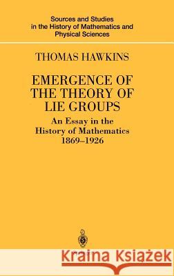 Emergence of the Theory of Lie Groups: An Essay in the History of Mathematics 1869-1926 Hawkins, Thomas 9780387989631 Springer