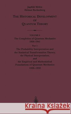 The Probability Interpretation and the Statistical Transformation Theory, the Physical Interpretation, and the Empirical and Mathematical Foundations Mehra, Jagdish 9780387989716 Springer Us