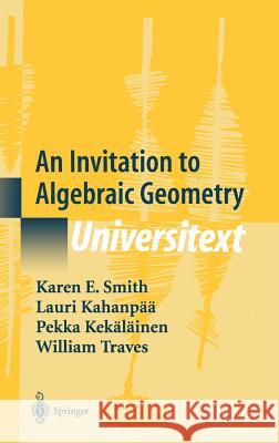 An Invitation to Algebraic Geometry Karen E. Smith Pekka Kekalainen Lauri Kahanpaa 9780387989808 Springer