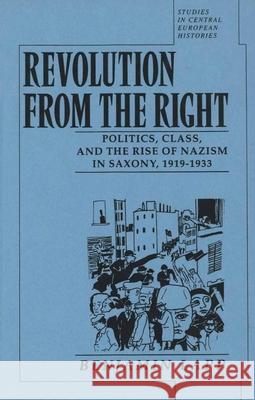 Revolution from the Right: Politics, Class and the Rise of Nazism in Saxony, 1919-1933 Benjamin Lapp 9780391040274 Brill Academic Publishers