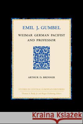 Emil J. Gumbel: Weimar German Pacifist and Professor Arthur David Brenner 9780391041011 Brill Academic Publishers