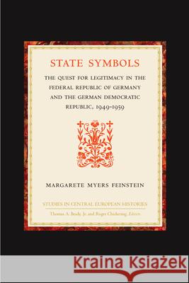 State Symbols: The Quest for Legitimacy in the Federal Republic of Germany and the German Democratic Republic, 1949-1959 Margarete Myers Feinstein 9780391041035