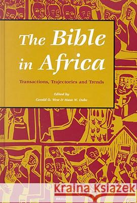 The Bible in Africa: Transactions, Trajectories, and Trends Gerald O. West Musa W. Dube 9780391041110 Brill Academic Publishers
