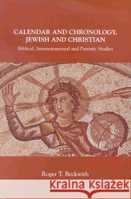 Calendar and Chronology, Jewish and Christian: Biblical, Intertestamental and Patristic Studies Roger T. Beckwith 9780391041233 Brill Academic Publishers