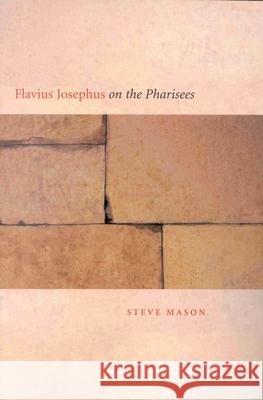 Flavius Josephus on the Pharisees: A Composition-Critical Study Steve Mason 9780391041547