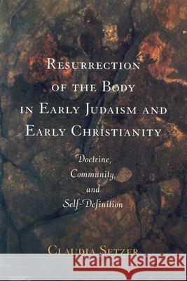 Resurrection of the Body in Early Judaism and Early Christianity: Doctrine, Community, and Self-Definition Claudia Setzer 9780391041752 Brill Academic Publishers